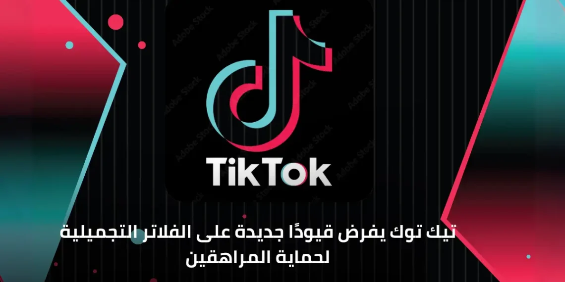 صورة توضح القيود الجديدة على فلاتر تيك توك وتأثيرها على حماية المراهقين