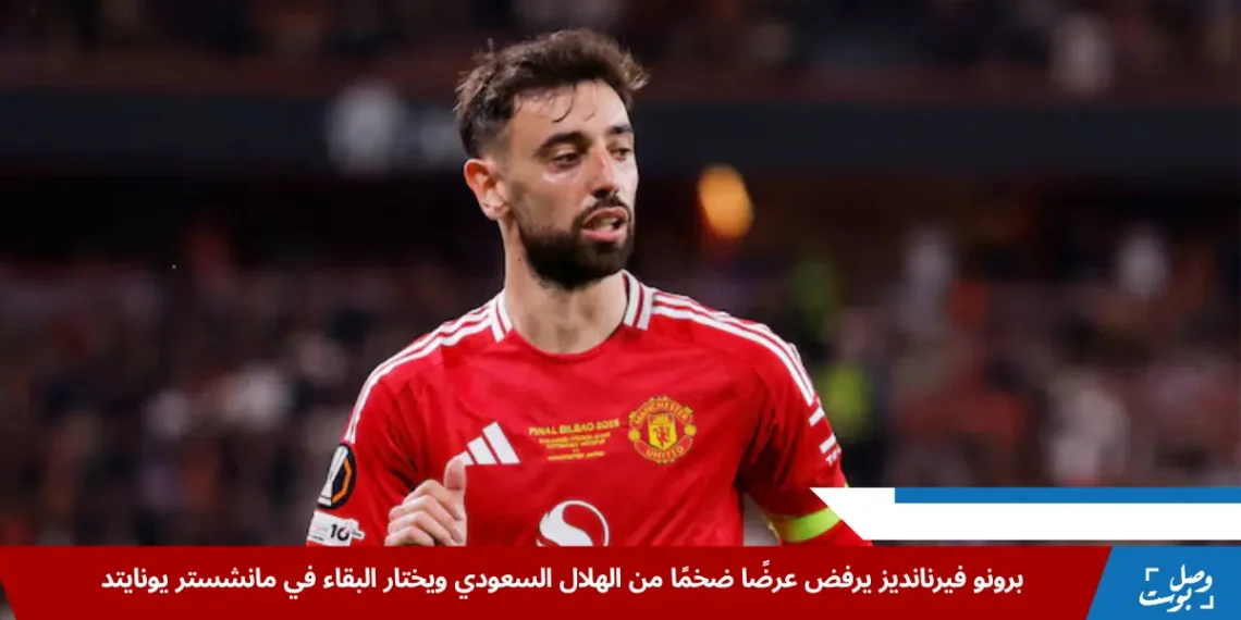 برونو فيرنانديز يرفض عرض الهلال السعودي ويتمسك بالبقاء مع مانشستر يونايتد لمواصلة المنافسة في البطولات الأوروبية الكبرى