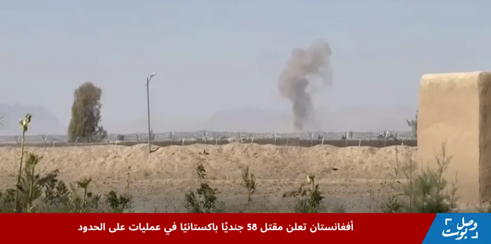 صورة تظهر تصعيد الاشتباكات على الحدود بين أفغانستان وباكستان بعد مقتل 58 جنديًا باكستانيًا، مع مشهد من المناطق الحدودية.